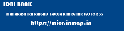 IDBI BANK  MAHARASHTRA RAIGAD TALOJA KHARGHAR SECTOR 35  micr code